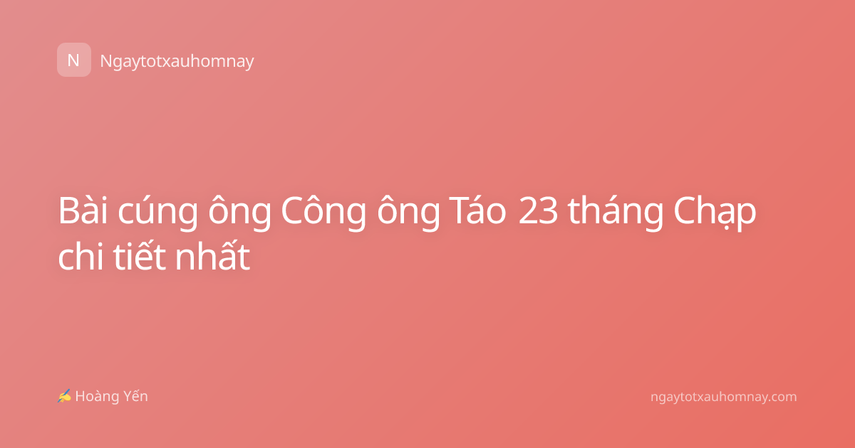 Bài cúng ông Công ông Táo 23 tháng Chạp chi tiết nhất