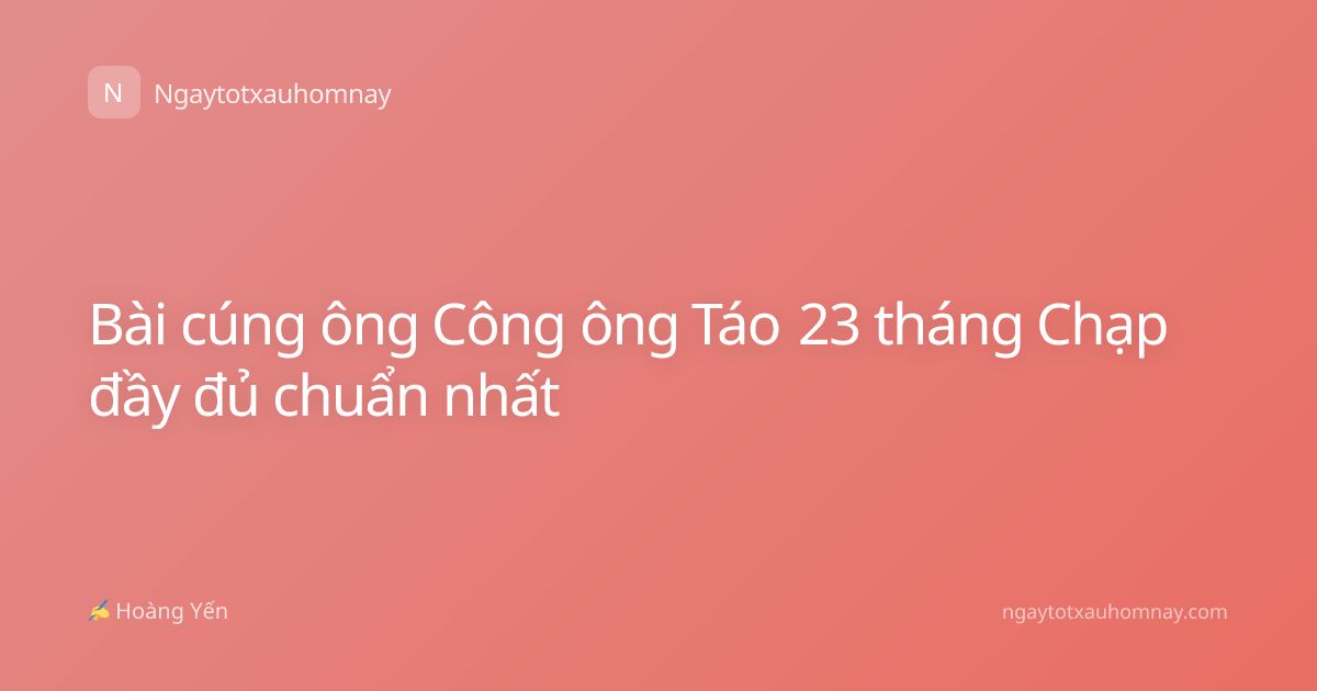 Bài cúng ông Công ông Táo 23 tháng Chạp đầy đủ chuẩn nhất