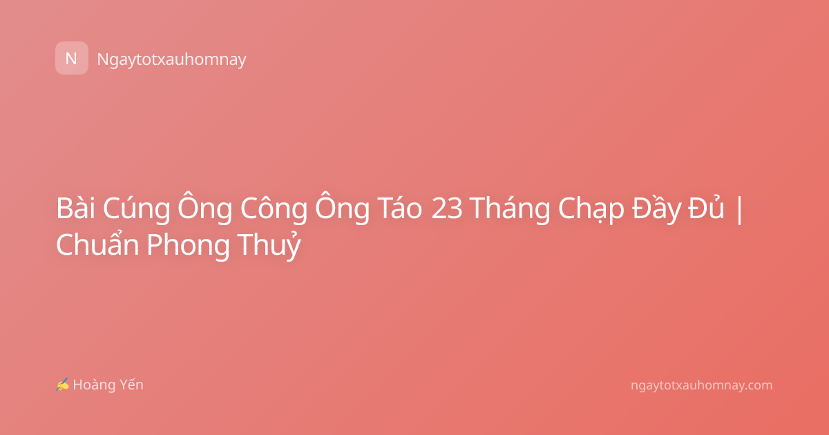 Bài Cúng Ông Công Ông Táo 23 Tháng Chạp Đầy Đủ | Chuẩn Phong Thuỷ