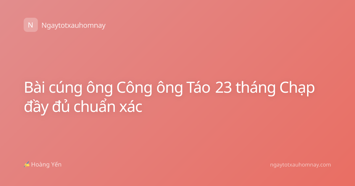 Bài cúng ông Công ông Táo 23 tháng Chạp đầy đủ chuẩn xác