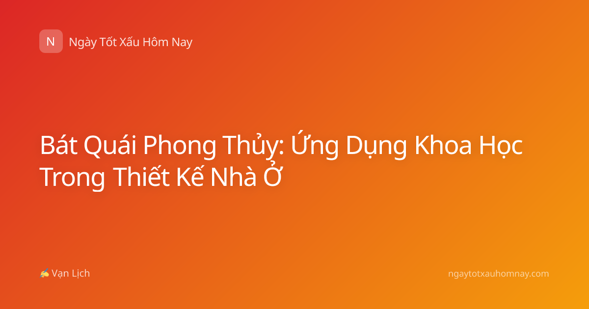 Bát Quái Phong Thủy: Ứng Dụng Khoa Học Trong Thiết Kế Nhà Ở