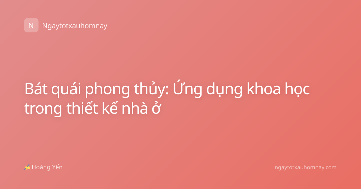 Bát quái phong thủy: Ứng dụng khoa học trong thiết kế nhà ở