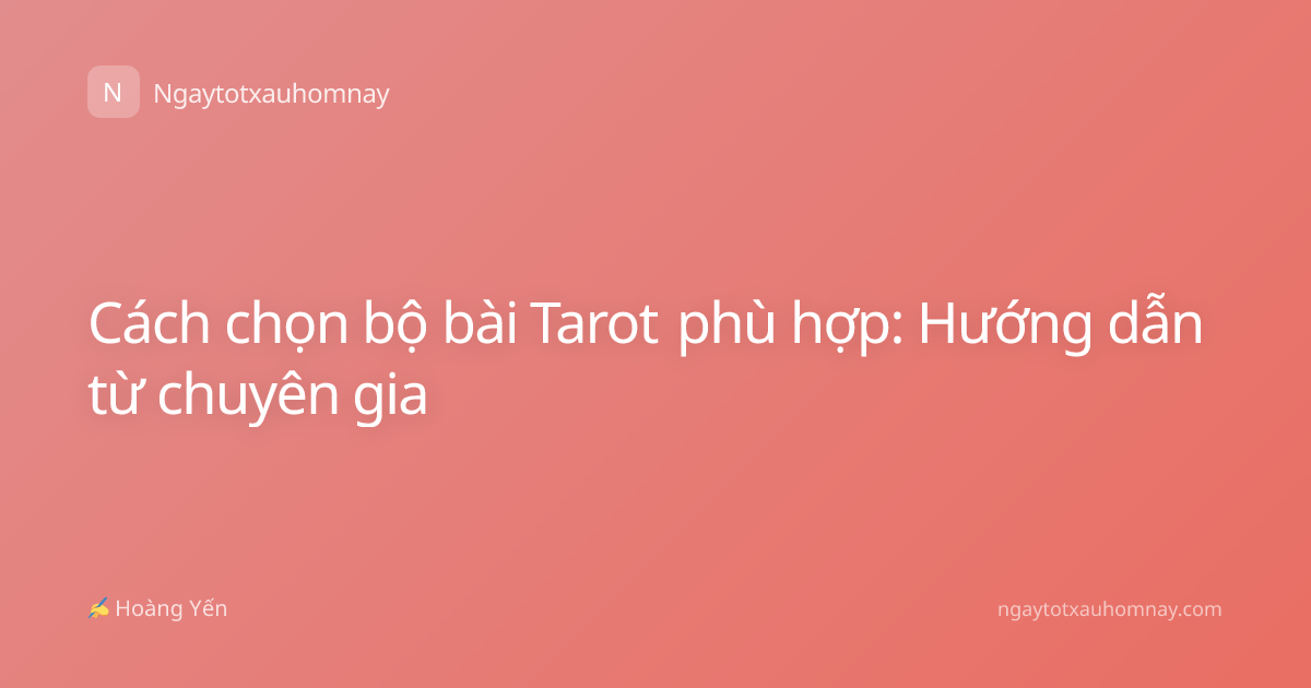 Cách chọn bộ bài Tarot phù hợp: Hướng dẫn từ chuyên gia