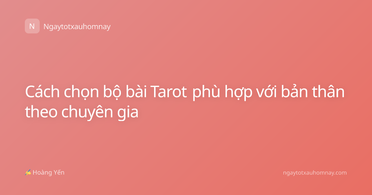 Cách chọn bộ bài Tarot phù hợp với bản thân theo chuyên gia