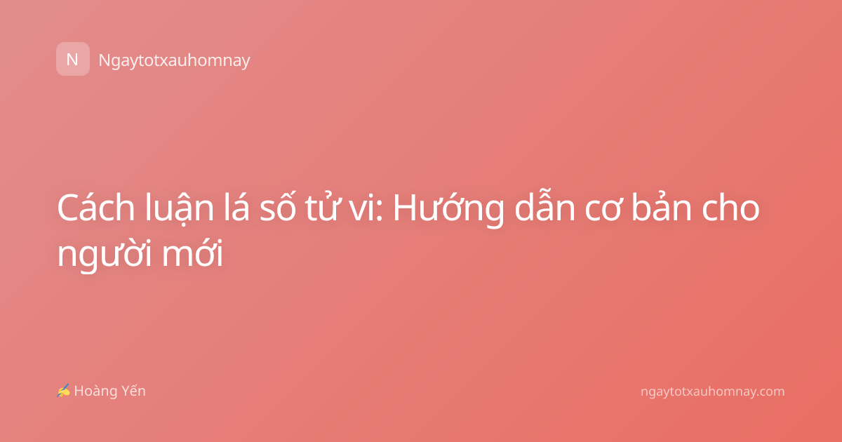 Cách luận lá số tử vi: Hướng dẫn cơ bản cho người mới