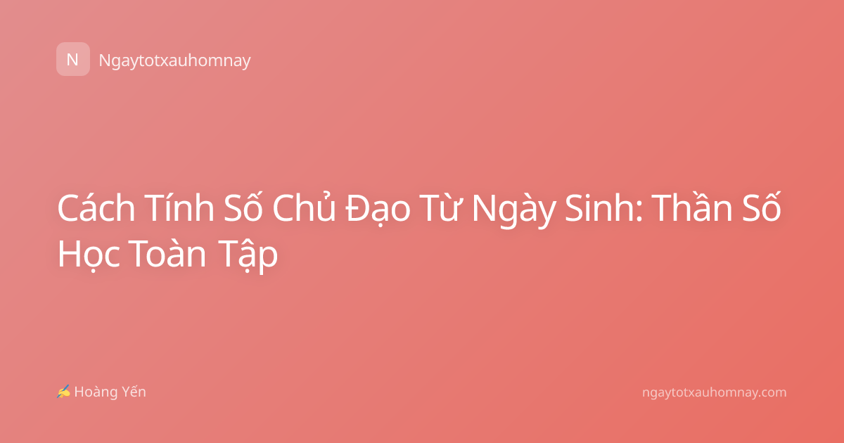 Cách Tính Số Chủ Đạo Từ Ngày Sinh: Thần Số Học Toàn Tập