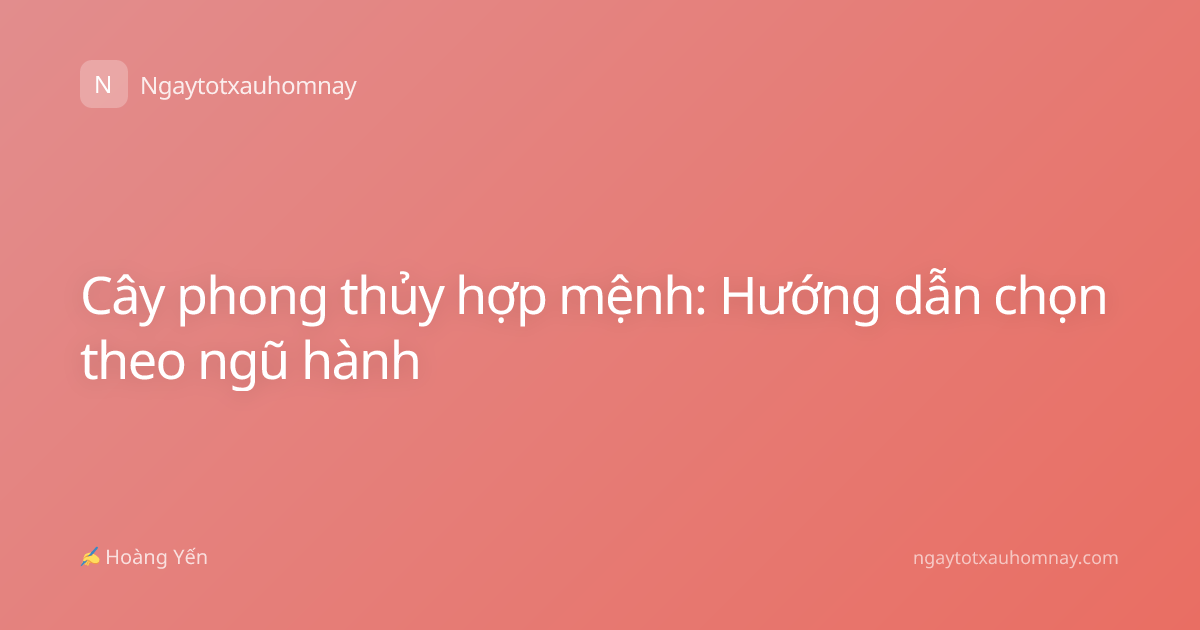 Cây phong thủy hợp mệnh: Hướng dẫn chọn theo ngũ hành