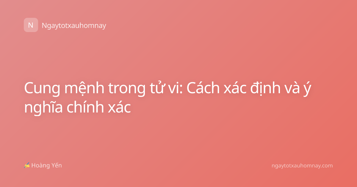 Cung mệnh trong tử vi: Cách xác định và ý nghĩa chính xác