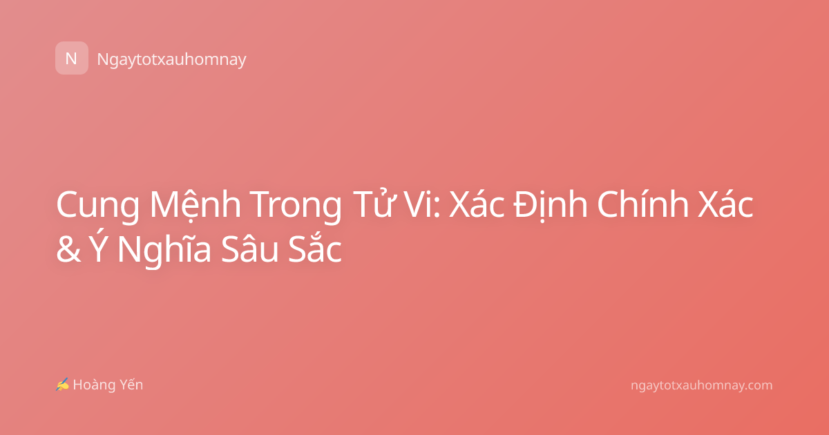 Cung Mệnh Trong Tử Vi: Xác Định Chính Xác & Ý Nghĩa Sâu Sắc