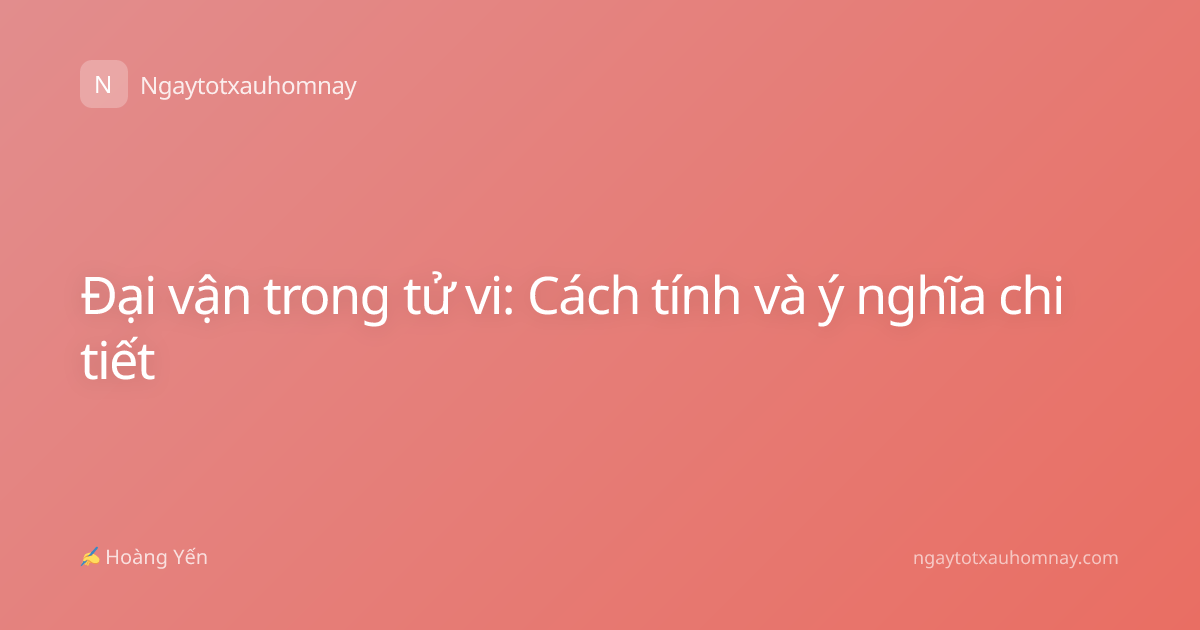 Đại vận trong tử vi: Cách tính và ý nghĩa chi tiết