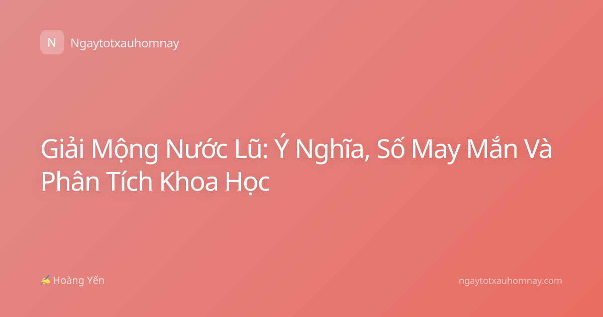 Giải Mộng Nước Lũ: Ý Nghĩa, Số May Mắn Và Phân Tích Khoa Học