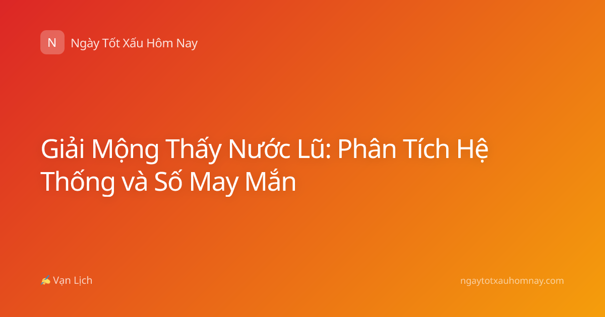 Giải Mộng Thấy Nước Lũ: Phân Tích Hệ Thống và Số May Mắn