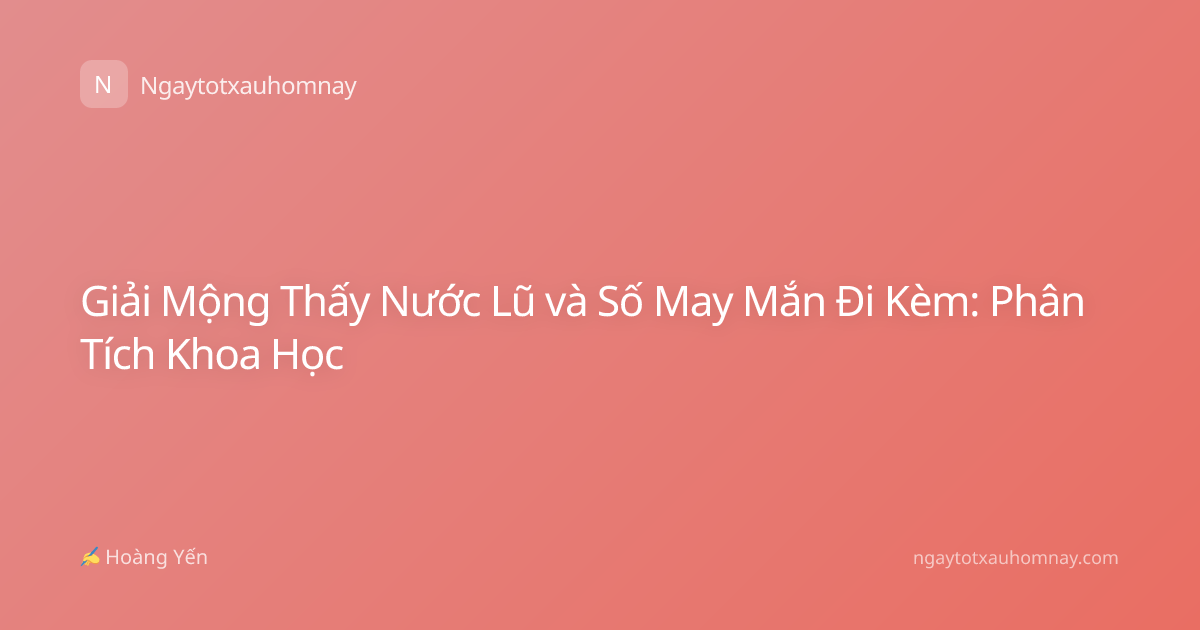Giải Mộng Thấy Nước Lũ và Số May Mắn Đi Kèm: Phân Tích Khoa Học