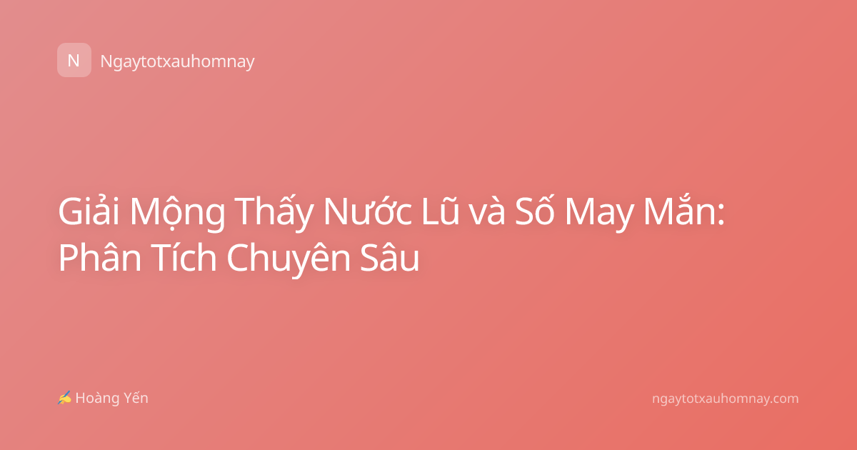 Giải Mộng Thấy Nước Lũ và Số May Mắn: Phân Tích Chuyên Sâu