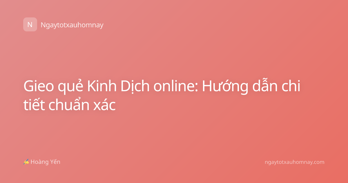 Gieo quẻ Kinh Dịch online: Hướng dẫn chi tiết chuẩn xác