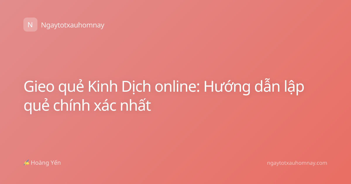Gieo quẻ Kinh Dịch online: Hướng dẫn lập quẻ chính xác nhất