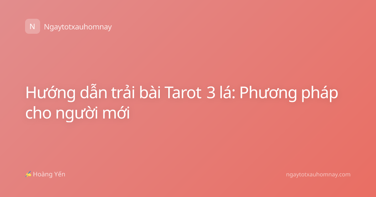 Hướng dẫn trải bài Tarot 3 lá: Phương pháp cho người mới