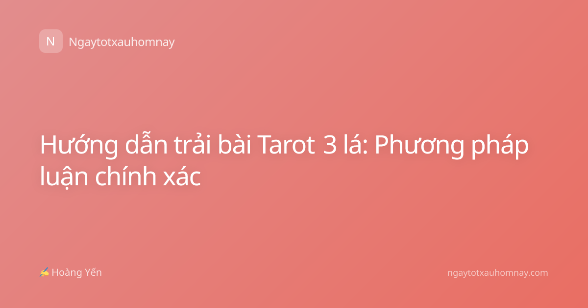 Hướng dẫn trải bài Tarot 3 lá: Phương pháp luận chính xác