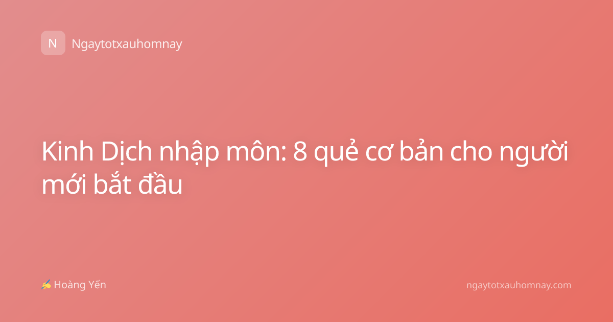 Kinh Dịch nhập môn: 8 quẻ cơ bản cho người mới bắt đầu