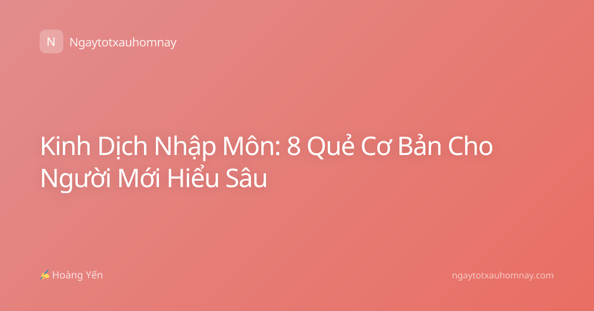 Kinh Dịch Nhập Môn: 8 Quẻ Cơ Bản Cho Người Mới Hiểu Sâu