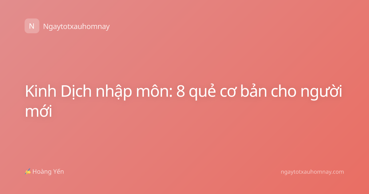 Kinh Dịch nhập môn: 8 quẻ cơ bản cho người mới
