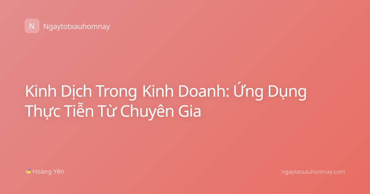 Kinh Dịch Trong Kinh Doanh: Ứng Dụng Thực Tiễn Từ Chuyên Gia