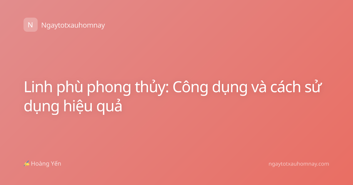 Linh phù phong thủy: Công dụng và cách sử dụng hiệu quả