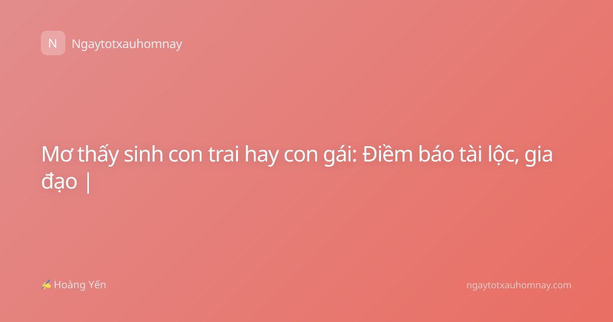 Mơ thấy sinh con trai hay con gái: Điềm báo tài lộc, gia đạo |
