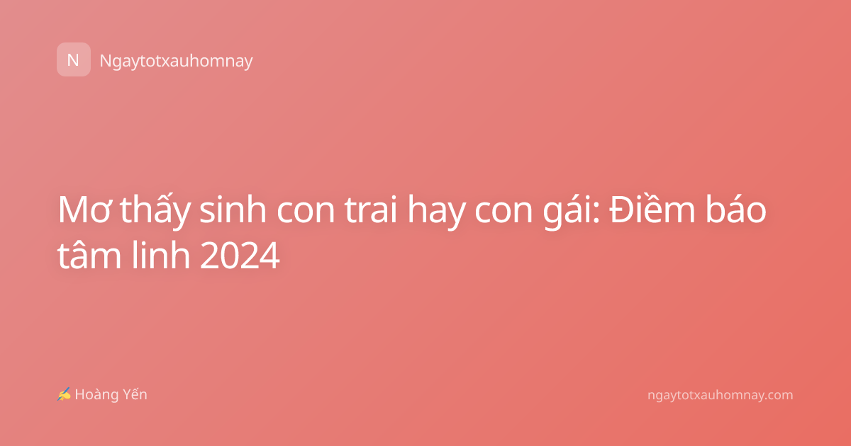 Mơ thấy sinh con trai hay con gái: Điềm báo tâm linh 2024