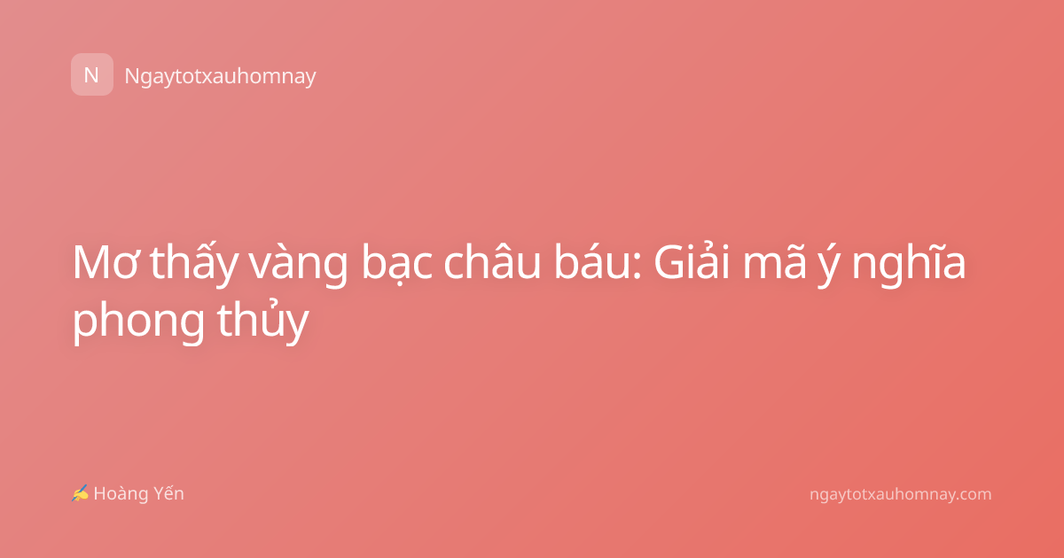 Mơ thấy vàng bạc châu báu: Giải mã ý nghĩa phong thủy