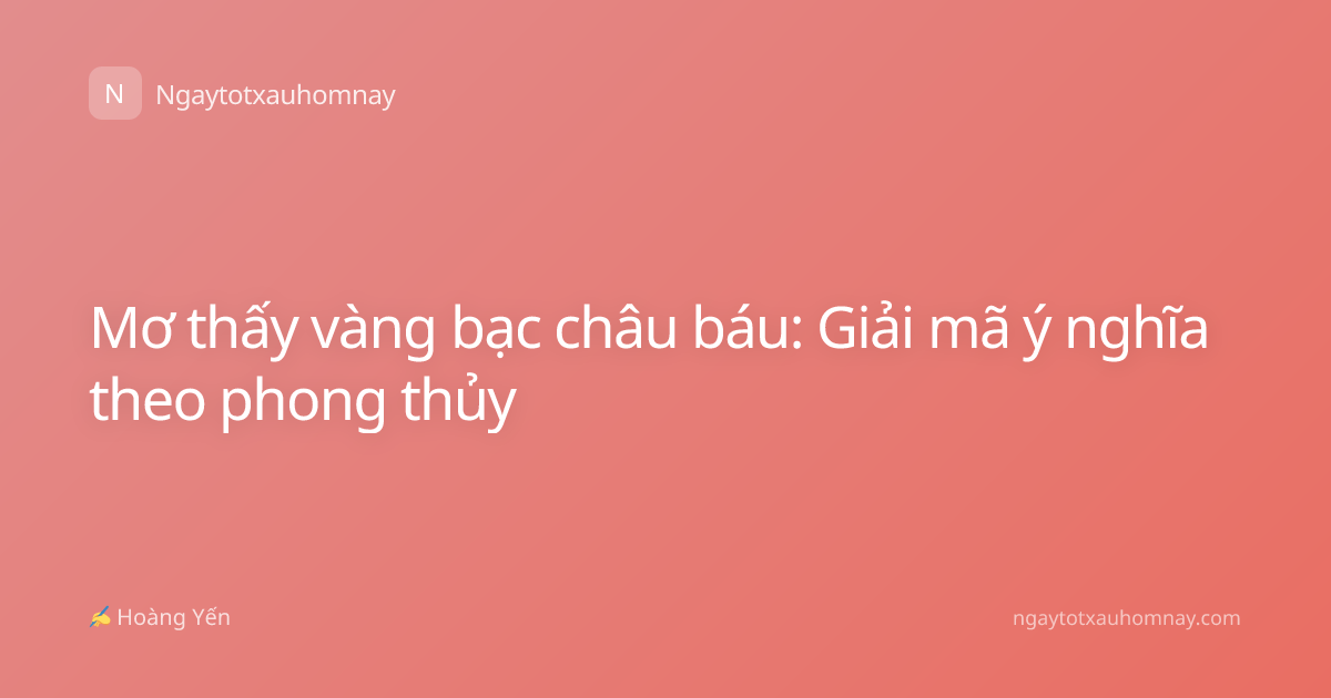 Mơ thấy vàng bạc châu báu: Giải mã ý nghĩa theo phong thủy