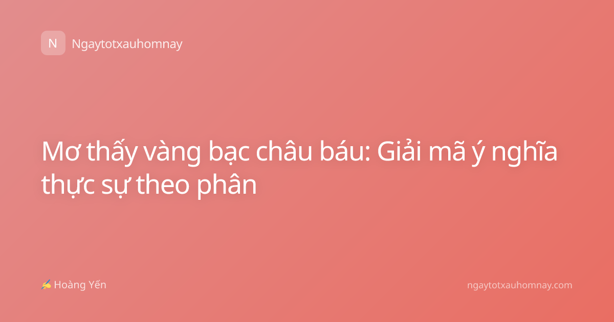 Mơ thấy vàng bạc châu báu: Giải mã ý nghĩa thực sự theo phân