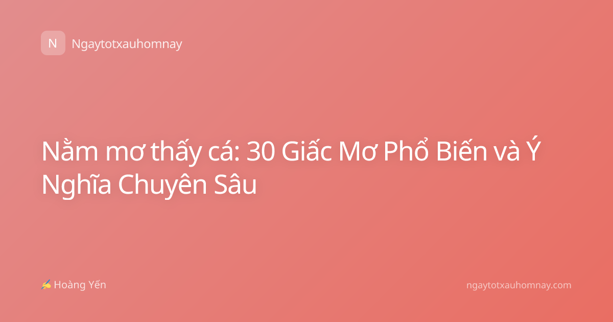 Nằm mơ thấy cá: 30 Giấc Mơ Phổ Biến và Ý Nghĩa Chuyên Sâu