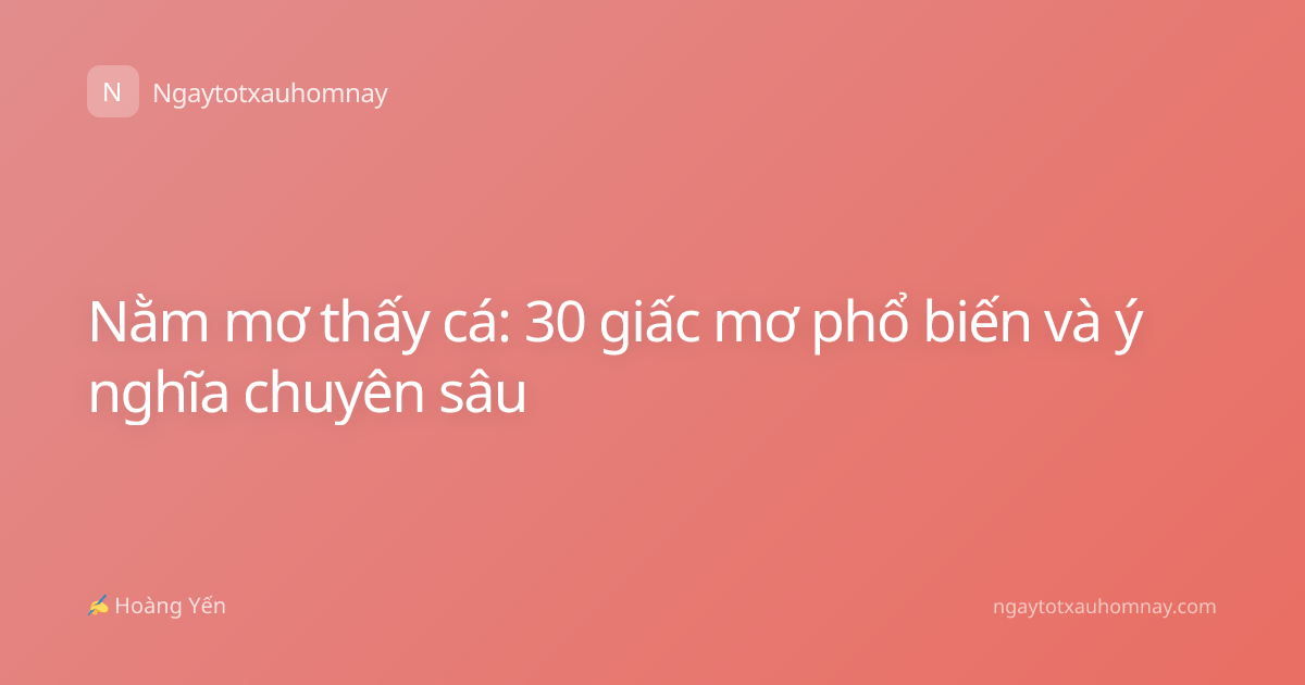 Nằm mơ thấy cá: 30 giấc mơ phổ biến và ý nghĩa chuyên sâu