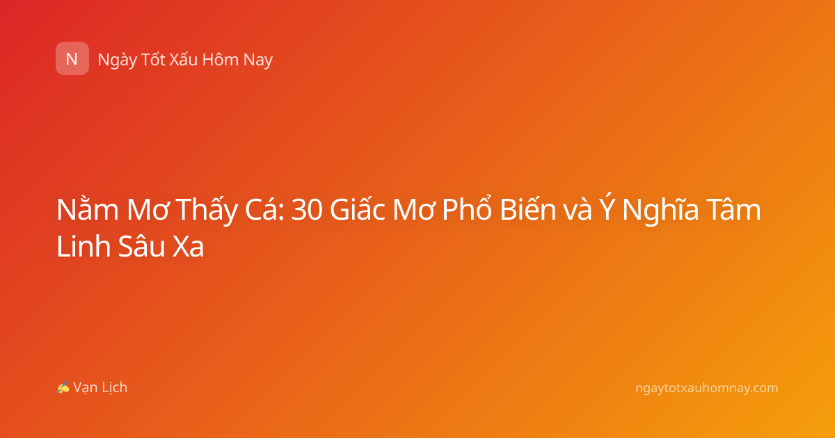 Nằm Mơ Thấy Cá: 30 Giấc Mơ Phổ Biến và Ý Nghĩa Tâm Linh Sâu Xa