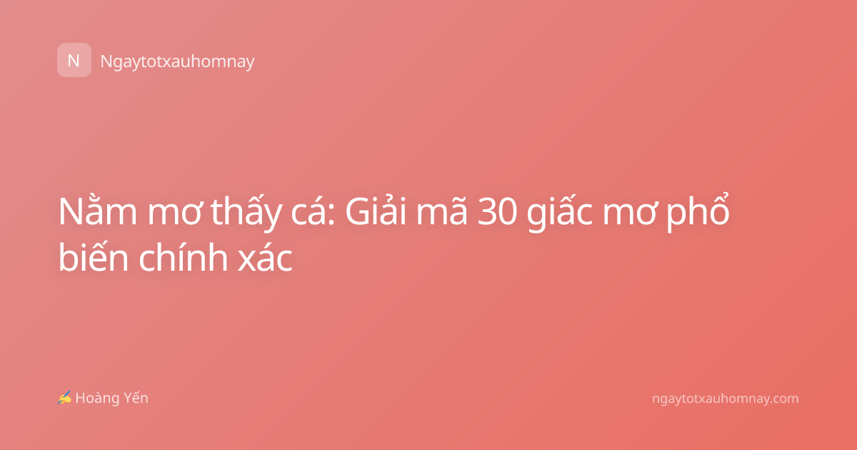 Nằm mơ thấy cá: Giải mã 30 giấc mơ phổ biến chính xác