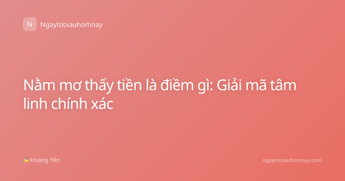 Nằm mơ thấy tiền là điềm gì: Giải mã tâm linh chính xác