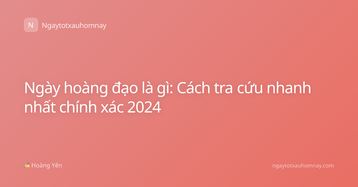 Ngày hoàng đạo là gì: Cách tra cứu nhanh nhất chính xác 2024