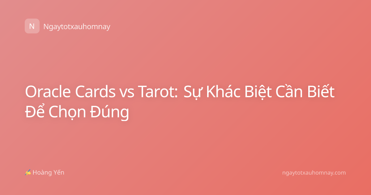Oracle Cards vs Tarot: Sự Khác Biệt Cần Biết Để Chọn Đúng