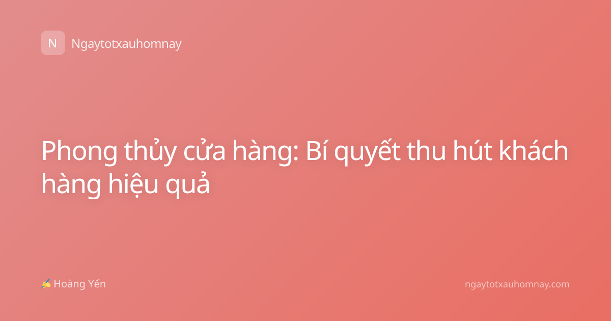 Phong thủy cửa hàng: Bí quyết thu hút khách hàng hiệu quả