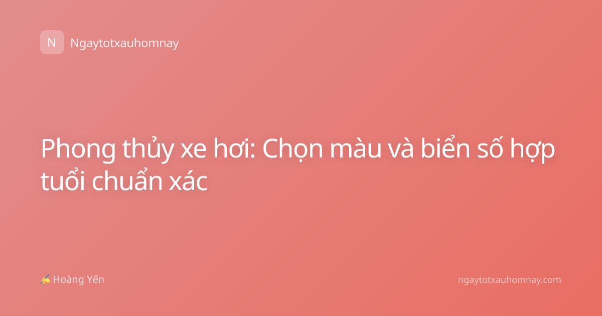 Phong thủy xe hơi: Chọn màu và biển số hợp tuổi chuẩn xác