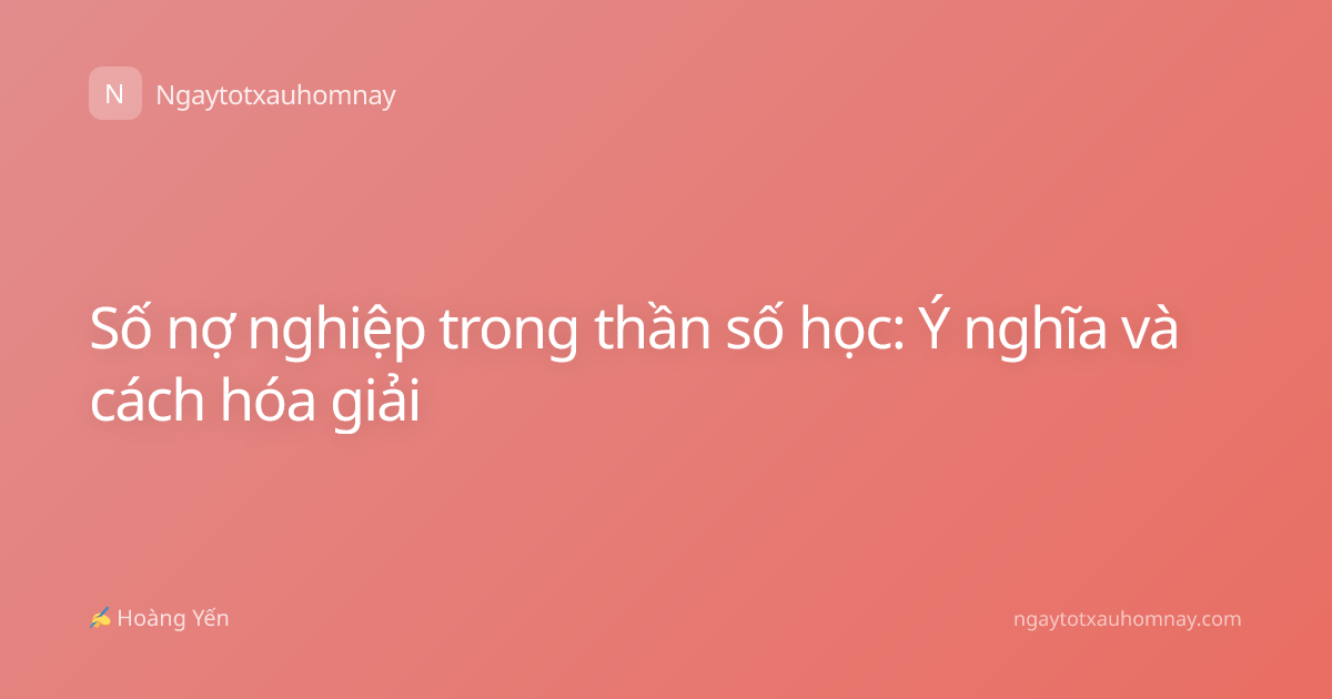 Số nợ nghiệp trong thần số học: Ý nghĩa và cách hóa giải