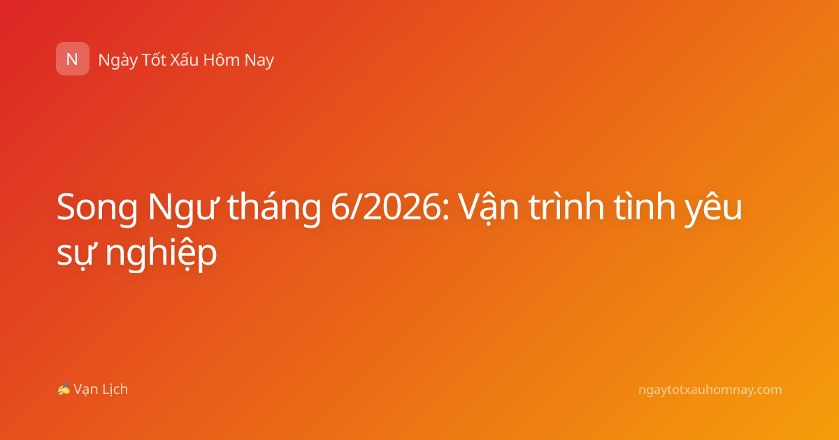 Song Ngư tháng 6/2026: Vận trình tình yêu sự nghiệp