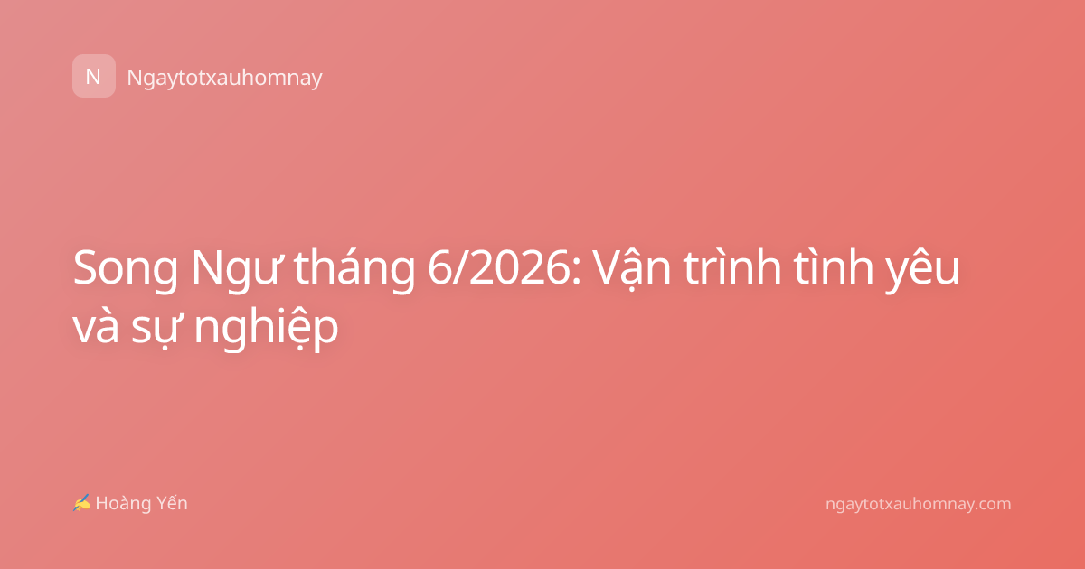 Song Ngư tháng 6/2026: Vận trình tình yêu và sự nghiệp