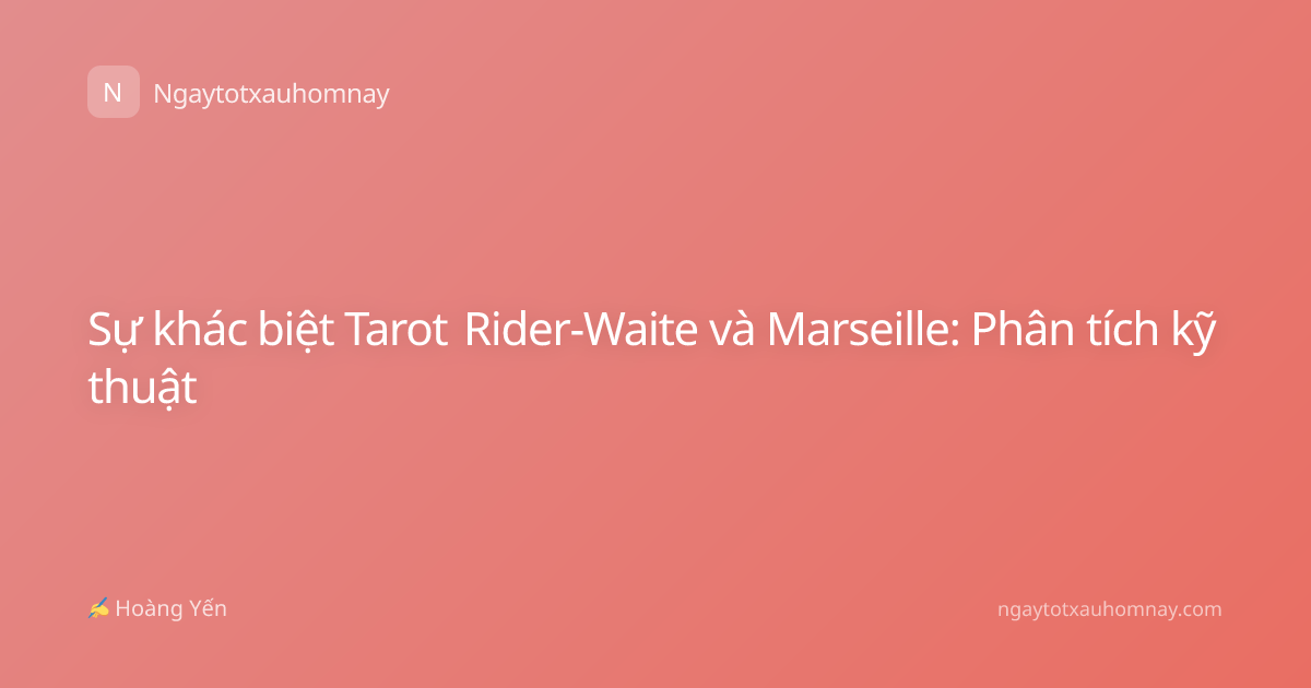 Sự khác biệt Tarot Rider-Waite và Marseille: Phân tích kỹ thuật