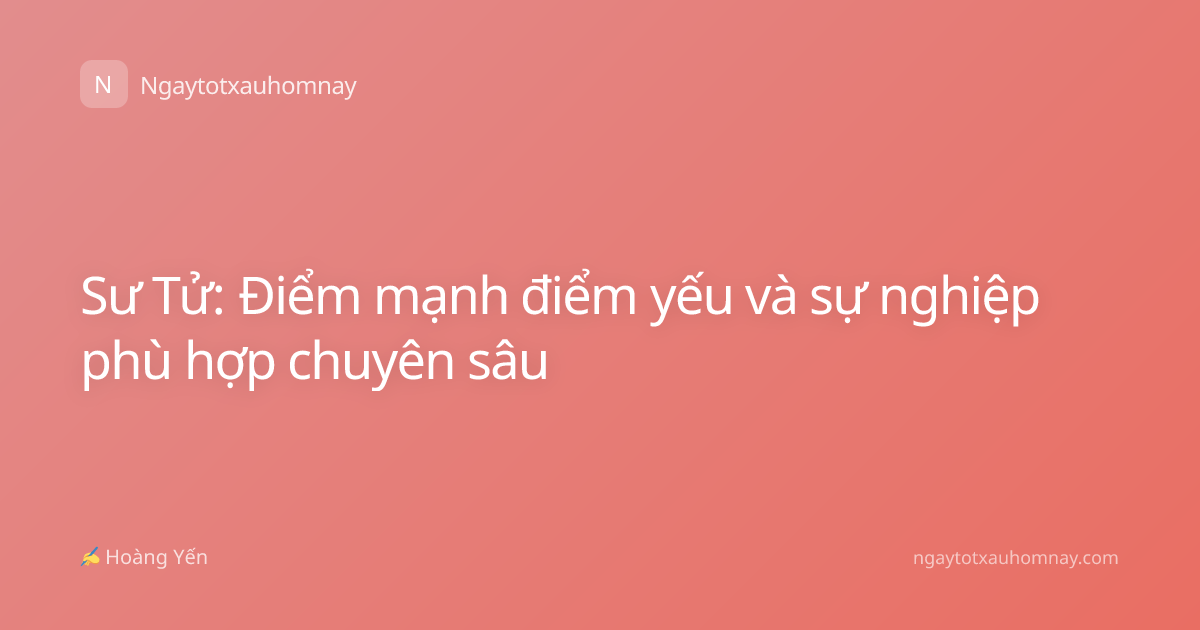 Sư Tử: Điểm mạnh điểm yếu và sự nghiệp phù hợp chuyên sâu