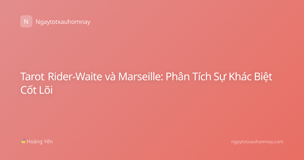 Tarot Rider-Waite và Marseille: Phân Tích Sự Khác Biệt Cốt Lõi