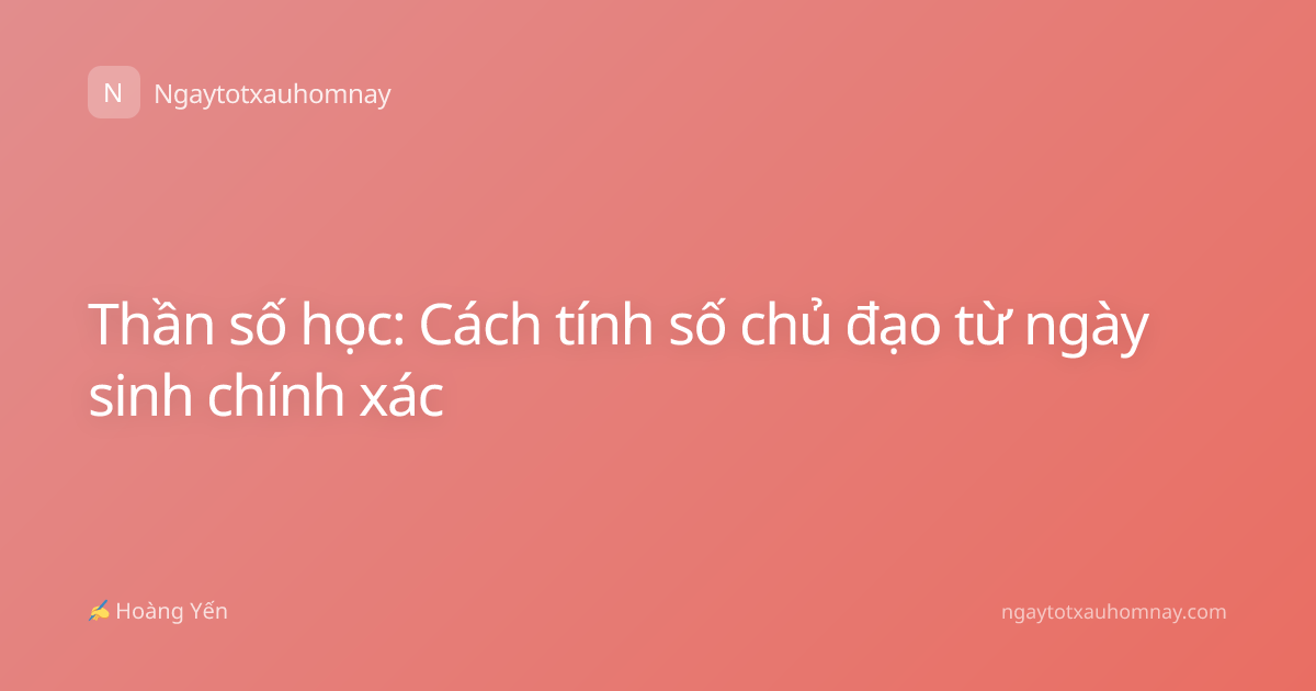 Thần số học: Cách tính số chủ đạo từ ngày sinh chính xác