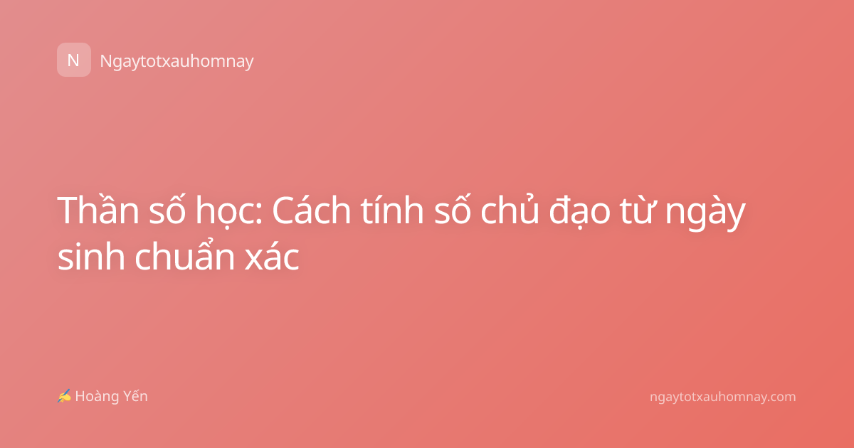 Thần số học: Cách tính số chủ đạo từ ngày sinh chuẩn xác