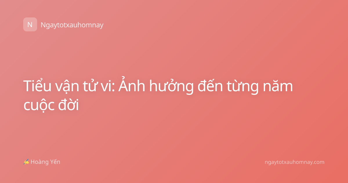 Tiểu vận tử vi: Ảnh hưởng đến từng năm cuộc đời